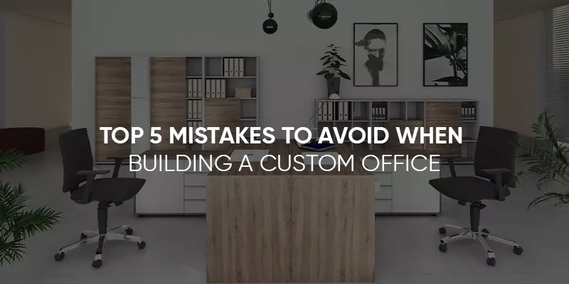 images/Blog/Top%205%20Mistakes%20to%20Avoid%20When%20Building%20a%20Custom%20Office.webp#joomlaImage://local-images/Blog/Top 5 Mistakes to Avoid When Building a Custom Office.webp?width=800&height=400